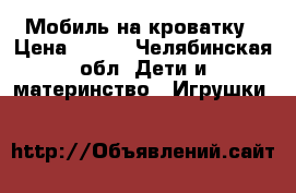 Мобиль на кроватку › Цена ­ 400 - Челябинская обл. Дети и материнство » Игрушки   